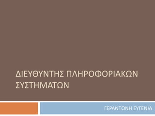 ΔΙΕΥΘΥΝΤΗΣ ΠΛΗΡΟΦΟΡΙΑΚΩΝ
ΣΥΣΤΗΜΑΤΩΝ
ΓΕΡΑΝΤΩΝΗ ΕΥΓΕΝΙΑ
 
