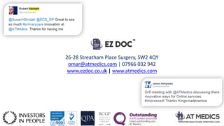 26-28 Streatham Place Surgery, SW2 4QY
omar@atmedics.com | 07966 032 942
www.ezdoc.co.uk | www.atmedics.com
 