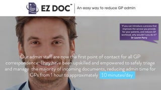 ‘If you can introduce a process that
improves the service you provide
for your patients, and reduces GP
workload, why wouldn’t you do it?’
Dr Lauren Parry
 