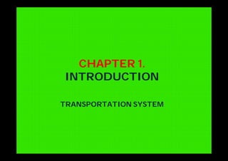 CHAPTER 1.
INTRODUCTION
TRANSPORTATION SYSTEM
 