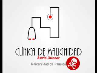 Clínica De MalignidadAstrid Jimenez
Universidad de Panamá
 