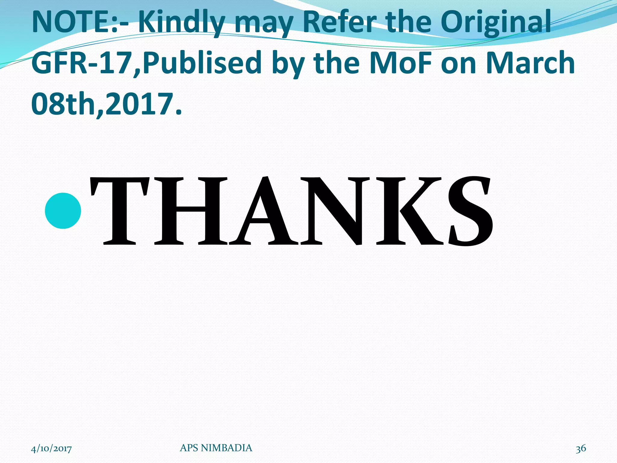 NOTE:- Kindly may Refer the Original
GFR-17,Publised by the MoF on March
08th,2017.
THANKS
4/10/2017 APS NIMBADIA 36
 