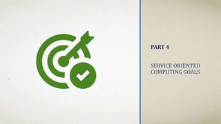 PART 4
SERVICE ORIENTED
COMPUTING GOALS
 