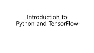 Introduction to
Python and TensorFlow
 