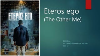 Eteros ego
(The Other Me)
ZOE KOLLA
3RD “CINEMATHS PARADISE” MEETING
2016-17
 