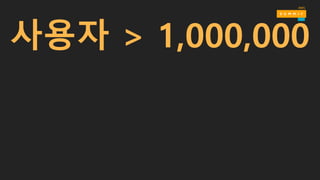 사용자 > 1,000,000
 