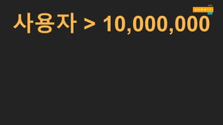 사용자 > 10,000,000
 