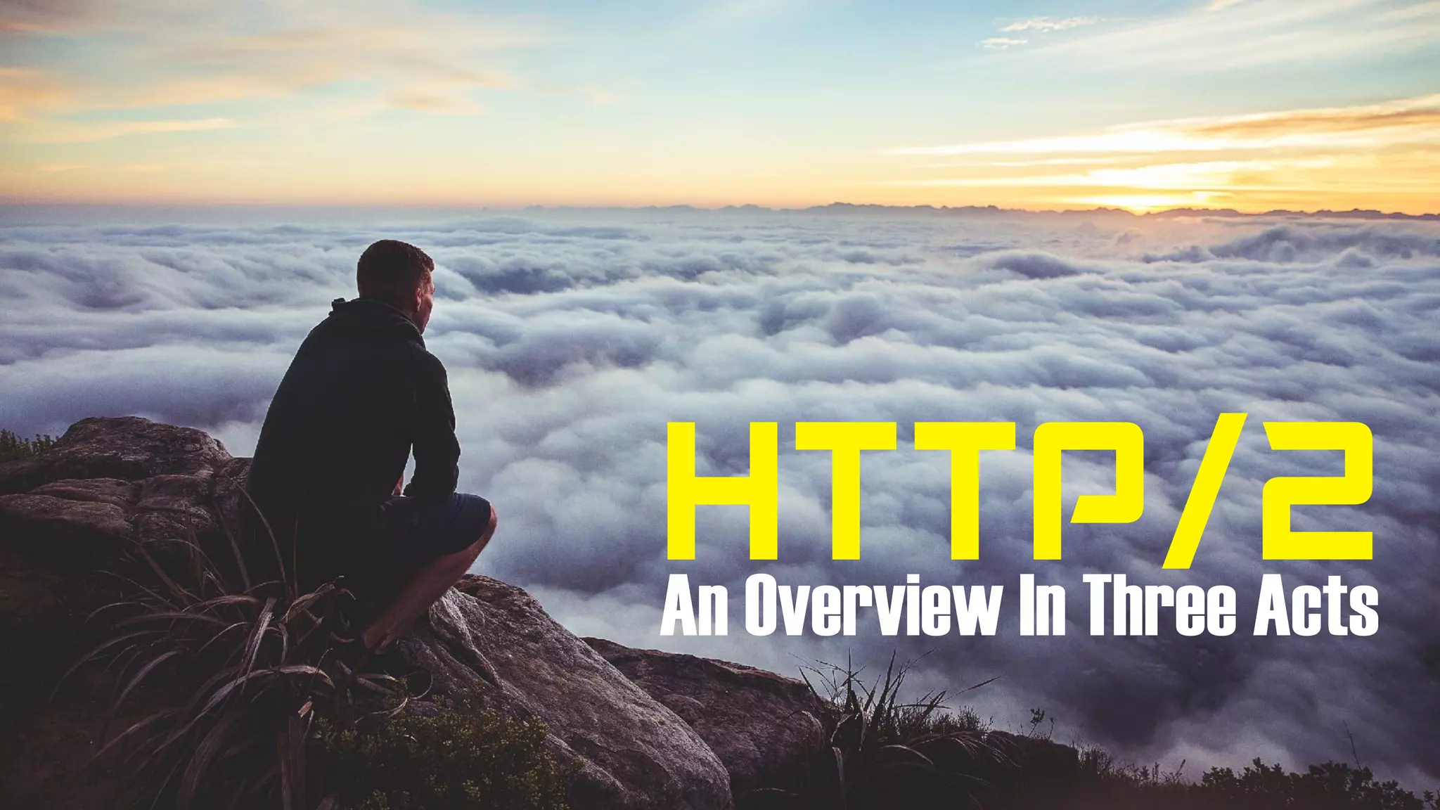 HTTP/2An Overview In Three Acts
 