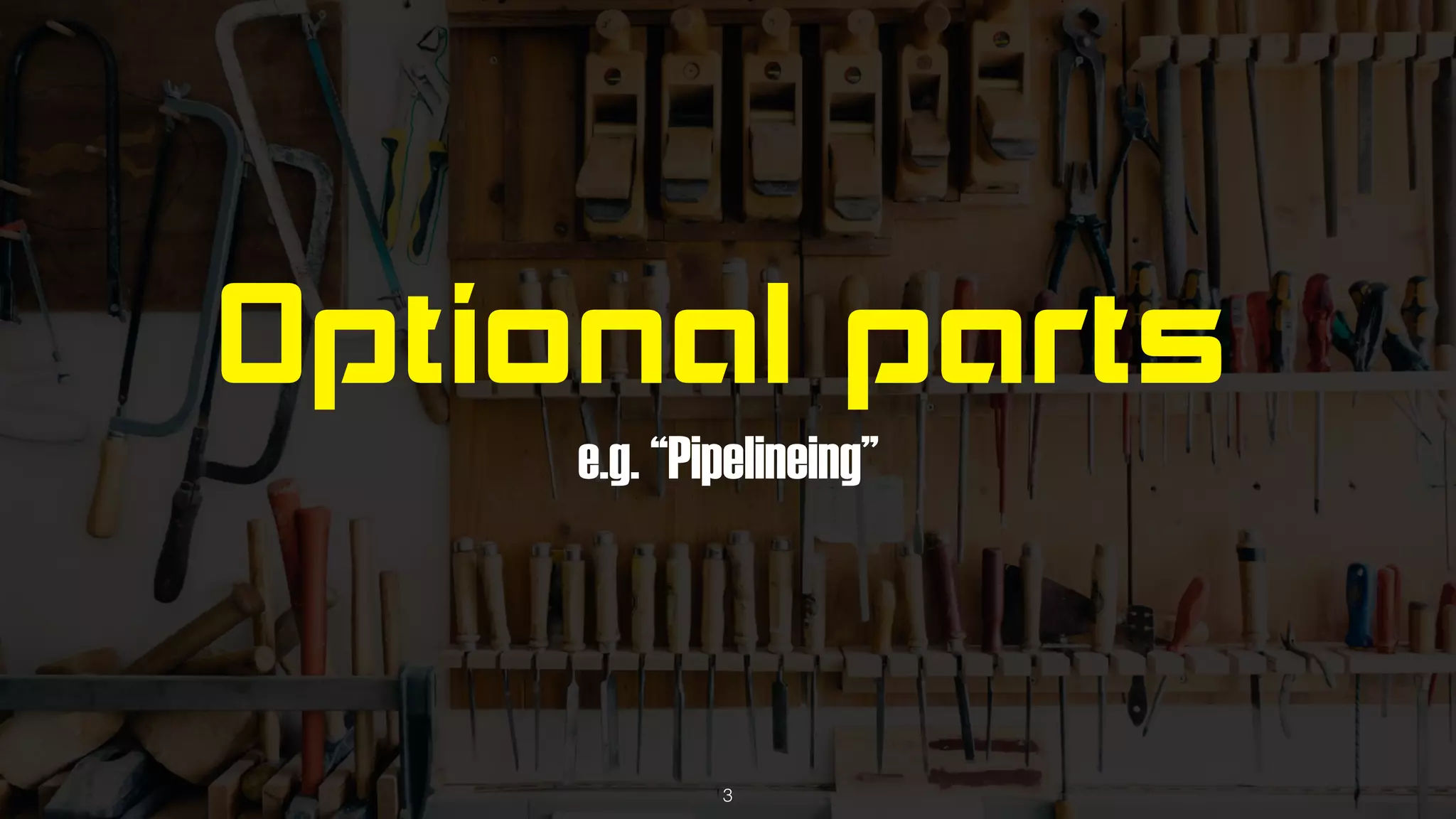 Optional parts
e.g. “Pipelineing”
3
 