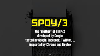 SPDY/3
the “mother” of HTTP/2
developed by Google
tested by Google, Facebook, Twitter, …
supported by Chrome and Firefox
24
 