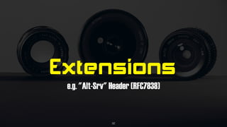 Extensions
e.g. "Alt-Srv" Header (RFC7838)
32
 