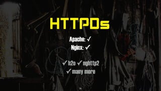HTTPDs
Apache: ✓
Nginx: ✓
✓ h2o ✓ nghttp2
✓ many more
36
 
