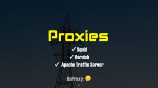 Proxies
✓ Squid
✓ Varnish
✓ Apache Traffic Server
HaProxy: 🤔
37
 