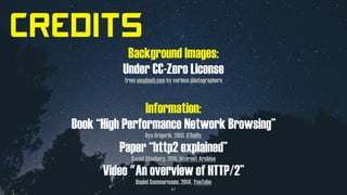 CREDITS
Background Images:
Under CC-Zero License
from unsplash.com by various photographers
Information:
Book “High Performance Network Browsing”
Ilya Grigorik, 2013, O’Reilly
Paper “http2 explained”
Daniel Stenberg, 2015, Internet Archive
Video "An overview of HTTP/2”
Daniel Sommermann, 2014, YouTube
41
 