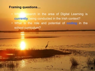 • What research in the area of Digital Learning is
currently being conducted in the Irish context?
• What is the role and ...