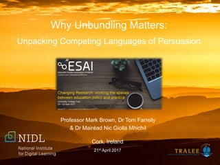 Why Unbundling Matters:
Unpacking Competing Languages of Persuasion
Professor Mark Brown, Dr Tom Farrelly
& Dr Mairéad Nic...