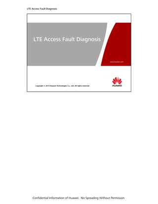 LTE Access Fault Diagnosis
Confidential Information of Huawei. No Spreading Without Permission
 