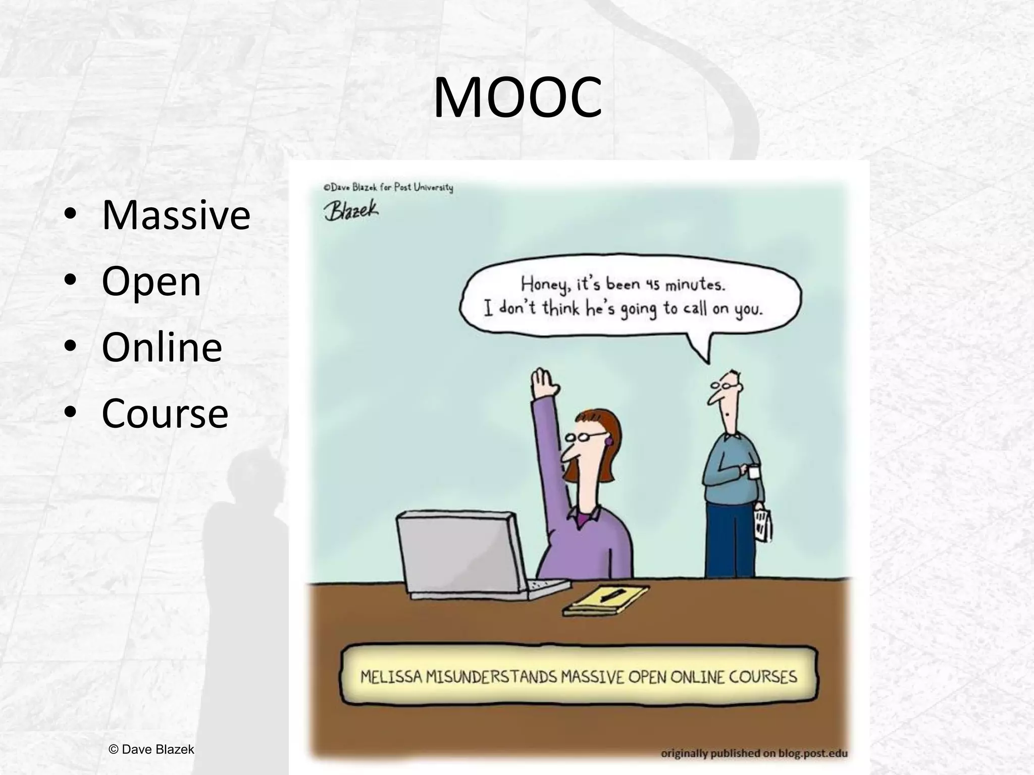 MOOC
• Massive
• Open
• Online
• Course
© Dave Blazek
 