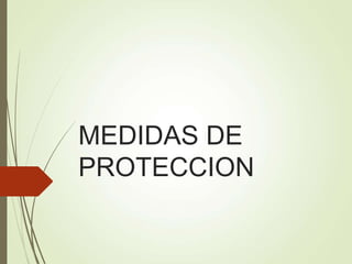 MEDIDAS DE
PROTECCION
 
