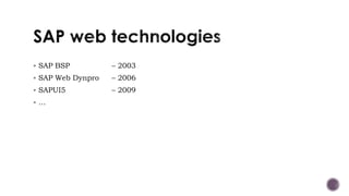  SAP BSP – 2003
 SAP Web Dynpro – 2006
 SAPUI5 – 2009
 …
 