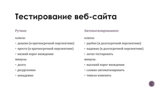 Ручное
плюсы:
 дешево (в краткосрочной перспективе)
 просто (в краткосрочной перспективе)
 низкий порог вхождения
минусы:
 долго
 ресурсоемко
 ненадежно
Автоматизированное
плюсы:
 удобно (в долгосрочной перспективе)
 надежно (в долгосрочной перспективе)
 легко тестировать
минусы:
 высокий порог вхождения
 сложно автоматизировать
 тяжело изменять
 