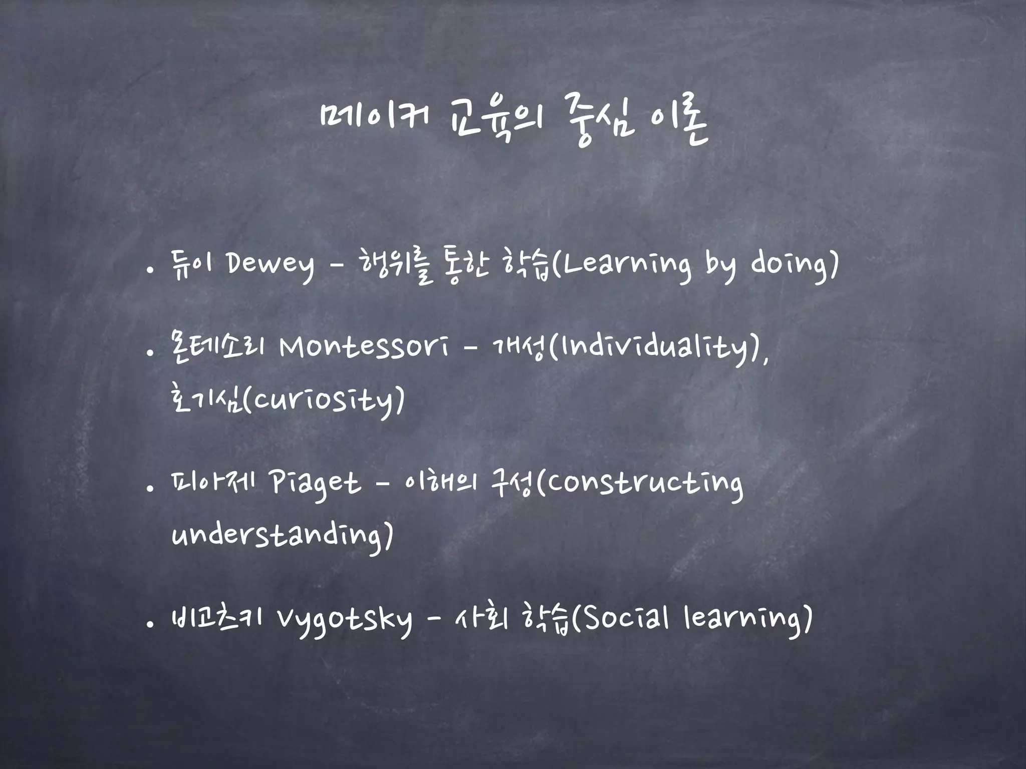 메이커 교육의 중심 이론
• 듀이 Dewey – 행위를 통한 학습(Learning by doing)
• 몬테소리 Montessori – 개성(Individuality),
호기심(curiosity)
• 피아제 Piaget – 이해의 구성(Constructing
understanding)
• 비고츠키 Vygotsky - 사회 학습(Social learning)
 