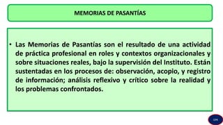 • Las Memorias de Pasantías son el resultado de una actividad
de práctica profesional en roles y contextos organizacionales y
sobre situaciones reales, bajo la supervisión del Instituto. Están
sustentadas en los procesos de: observación, acopio, y registro
de información; análisis reflexivo y crítico sobre la realidad y
los problemas confrontados.
MEMORIAS DE PASANTÍAS
GPA
 
