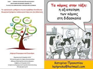 Τα κόμικς στην τάξη:
η αξιοποίηση
των κόμικς
στη διδασκαλία
Κατερίνα Προκοπίου
katproko@hotmail.com
 