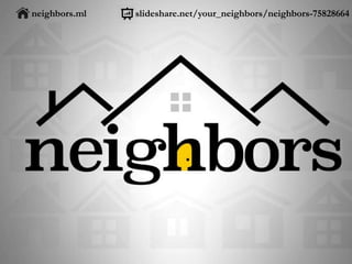 neighbors.ml slideshare.net/your_neighbors/neighbors-75828664
 