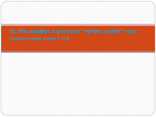 1§. Философид хэрэглэдэг “орчин үеийн” гэдэг
тодотголын олон утга
 