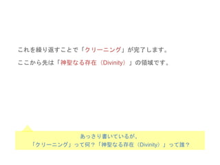 これを繰り返すことで「クリーニング」が完了します。
ここから先は「神聖なる存在（Divinity）」の領域です。
あっさり書いているが、
「クリーニング」って何？「神聖なる存在（Divinity）」って誰？
 
