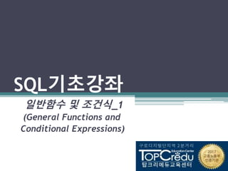 SQL기초강좌
일반함수 및 조건식_1
(General Functions and
Conditional Expressions)
 