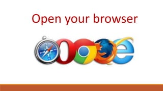 Open your browser
 