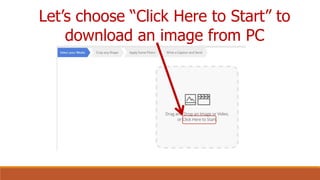 Let’s choose “Click Here to Start” to
download an image from PC
 