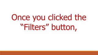 Once you clicked the
“Filters” button,
 