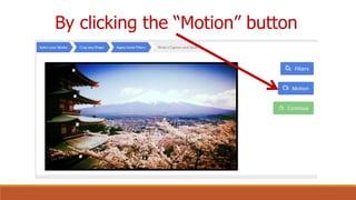 By clicking the “Motion” button
 