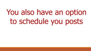 You also have an option
to schedule you posts
 
