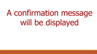A confirmation message
will be displayed
 