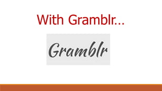 With Gramblr…
 
