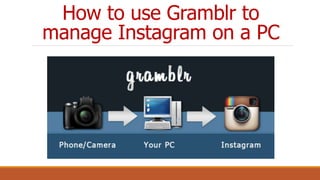 How to use Gramblr to
manage Instagram on a PC
 