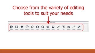 Choose from the variety of editing
tools to suit your needs
 