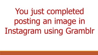 You just completed
posting an image in
Instagram using Gramblr
 
