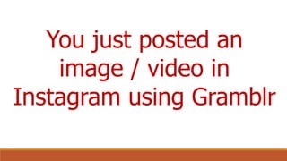 You just posted an
image / video in
Instagram using Gramblr
 
