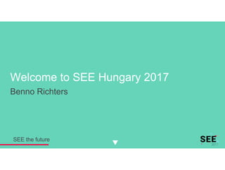 Welcome to SEE Hungary 2017
Benno Richters
SEE the future
 