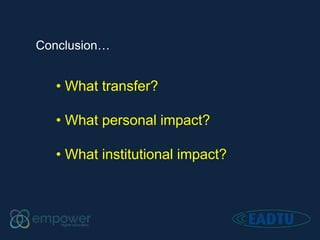 Conclusion…
• What transfer?
• What personal impact?
• What institutional impact?
 