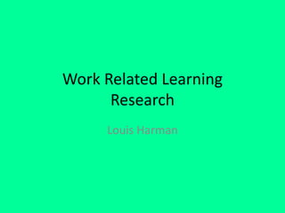 Work Related Learning
Research
Louis Harman
 