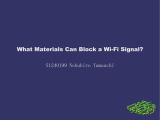 What Materials Can Block a Wi-Fi Signal?
S1240199 Nobuhiro Yamauchi
 