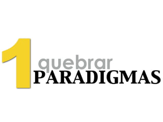 1quebrar
paradigmas
 