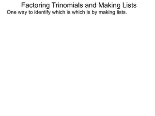 Factoring Trinomials and Making Lists
One way to identify which is which is by making lists.
 