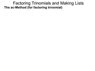 The ac-Method (for factoring trinomial)
Factoring Trinomials and Making Lists
 